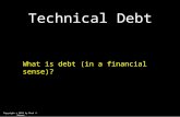Copyright © 2012 by Mark J. Sebern Technical Debt What is debt (in a financial sense)?