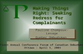 Making Things Right: Seeking Redress for Complainants Pauline Champoux-Lesage Quebec Ombudsman Pauline Champoux-Lesage Quebec Ombudsman First Annual Conference.