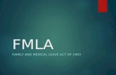 FMLA FAMILY AND MEDICAL LEAVE ACT OF 1993. What Is FMLA?  The FMLA entitles eligible employees who work for covered employers to take unpaid, job- protected.