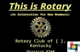 This is Rotary (An Orientation for New Members) Rotary Club of [ ], Kentucky District 6740