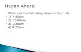 Write out the following times in Spanish.  1) 7:45pm  2) 12:00am  3) 1:30pm  4) 9:22am.