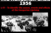 The Hungarian Crisis 1956 L/O â€“ To identify the causes, events and effects of the Hungarian Uprising