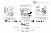 How can we afford social care? Les Mayhew Faculty of Actuarial Science and Insurance Cass Business School May 2011.