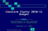 Caroline County 2010-11 Budget 1 Presentation to the Caroline County Board of Supervisors February 23, 2010.
