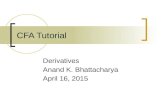 CFA Tutorial Derivatives Anand K. Bhattacharya April 16, 2015.