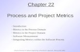 Chapter 22 Process and Project Metrics - Introduction - Metrics in the Process Domain - Metrics in the Project Domain - Software Measurement - Integrating.