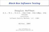 Black Box Software Testing Douglas Hoffman B.A., M.S., M.B.A., ASQ-CSQE, ASQ-CQMgr, ASQ Fellow Consultant Software Quality Methods, LLC, (SQM) Winter,