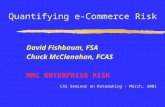 1 Quantifying e-Commerce Risk David Fishbaum, FSA Chuck McClenahan, FCAS MMC ENTERPRISE RISK CAS Seminar on Ratemaking - March, 2001.