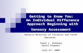 Getting to Know You: An Individual Difference Approach Beginning with Sensory Assessment Ontario Ministry of Children and Youth Services Tanni L. Anthony.
