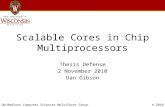 UW-Madison Computer Sciences Multifacet Group© 2010 Scalable Cores in Chip Multiprocessors Thesis Defense 2 November 2010 Dan Gibson.