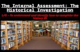 The Internal Assessment: The Historical Investigation L/O – To understand and identify how to complete the history IA.