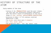 HISTORY OF STRUCTURE OF THE ATOM Early models of the atom Century 5 th BC, Democritus used the word “atomos.” He said that the differences between substances.