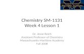 Chemistry SM-1131 Week 4 Lesson 1 Dr. Jesse Reich Assistant Professor of Chemistry Massachusetts Maritime Academy Fall 2008.