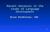 1 Recent Advances in the study of Language Development Brian MacWhinney- CMU.