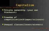 Capitalism Private ownership (your own Starburst) Freedom of competition(rock/paper/scissors) Unequal classes(losers/winners)