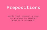 Prepositions Words that connect a noun or pronoun to another word in a sentence.