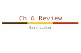 Ch 6 Review Earthquakes. Question 1  The place where slippage first occurs is called an earthquake’s _______. a) Focus b) Epicenter c) Magnitude d) intensity.