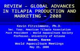 REVIEW – GLOBAL ADVANCES IN TILAPIA PRODUCTION AND MARKETING – 2008 Kevin Fitzsimmons, Ph.D. Sec. Tres. American Tilapia Association Past President – World.