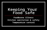 Keeping Your Food Safe Foodborne illness Kitchen sanitation & safety Temperature control.