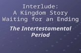 Interlude: A Kingdom Story Waiting for an Ending The Intertestamental Period.