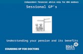 Independent financial advice only for BMA members Sessional GP’s Understanding your pension and its benefits.