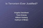 Is Terrorism Ever Justified? Angela Davidson Tara Gracey Allison Hoberg Kathryn O’Brien.