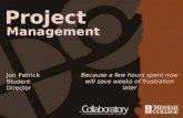 Project Management Because a few hours spent now will save weeks of frustration later Jon Patrick Student Director.