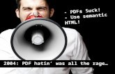 - PDFs Suck! - Use semantic HTML! 2004: PDF hatin’ was all the rage…