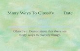 Many Ways To ClassifyDate Objective: Demonstrate that there are many ways to classify things.