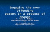 Engaging the non-offending parent in a process of change Dr. Karen M. Nielsen, Registered Clinical Social Worker & Dr. Ann Marie Dewhurst Registered Psychologist.
