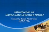 Introduction to Online Data Collection (OLDC) Community Based Abstinence Education September, 2009.