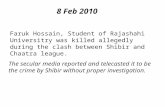 8 Feb 2010 Faruk Hossain, Student of Rajashahi Universitry was killed allegedly during the clash between Shibir and Chaatra league. The secular media reported.