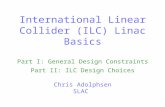 International Linear Collider (ILC) Linac Basics Part I: General Design Constraints Part II: ILC Design Choices Chris Adolphsen SLAC.