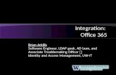 Integration: Office 365 Brian Arkills Software Engineer, LDAP geek, AD bum, and Associate Troublemaking Officer Identity and Access Management, UW-IT.