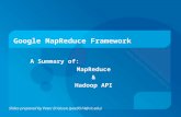 Google MapReduce Framework A Summary of: MapReduce & Hadoop API Slides prepared by Peter Erickson (poe9514@rit.edu)