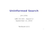Uninformed Search Jim Little UBC CS 322 – Search 2 September 12, 2014 Textbook § 3.5 1.