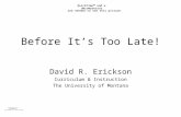 Before It’s Too Late! David R. Erickson Curriculum & Instruction The University of Montana.