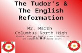 The Tudor’s & The English Reformation Mr. Marsh Columbus North High School Please refer to family tree timeline as we complete this power point.