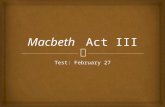 Test: February 27.   1. What suspicion about Macbeth does Banquo reveal in his soliloquy?  Finally, we see that Banquo suspects Macbeth of murdering.