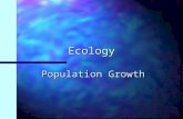Ecology Population Growth –Any organism provided ideal growing conditions will experience rapid population growth –Larger it gets, faster it grows –