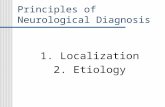 Principles of Neurological Diagnosis 1. Localization 2. Etiology.