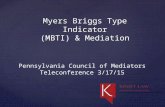 Pennsylvania Council of Mediators Teleconference 3/17/15 Myers Briggs Type Indicator (MBTI) & Mediation.