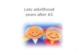 1 Late adulthood years after 65. 2 Late adulthood can be divided into: – Young old 65 – 74 years – Middle old 75 – 84 years – Old old over 85 years Geriatrics: