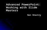 Advanced PowerPoint: Working with Slide Masters Nan Shastry.