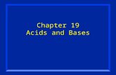 Chapter 19 Acids and Bases. Properties of Acids n Taste sour (don’t try this at home). n Conduct electricity. –Some are strong, others are weak electrolytes.