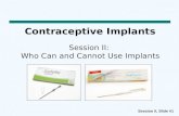 Session II, Slide #1 Contraceptive Implants Session II: Who Can and Cannot Use Implants.