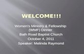 Women’s Ministry & Fellowship (WMF) Dinner Bath Road Baptist Church October 4, 2011 Speaker: Melinda Raymond.