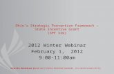 Ohio’s Strategic Prevention Framework – State Incentive Grant (SPF SIG) 2012 Winter Webinar February 1, 2012 9:00-11:00am.