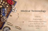 Medical Terminology Unit 5 Pathology, Otorhinolaryngology, and Prefixes dys-, brady-, tachy-, poly-, syn-