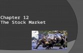 Chapter 12 The Stock Market. CHAPTER 12  Who are the owners of a corporation?  Stockholders (shareholders)  If a corporation does well financially,